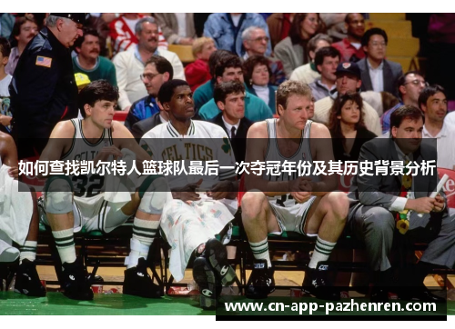 如何查找凯尔特人篮球队最后一次夺冠年份及其历史背景分析