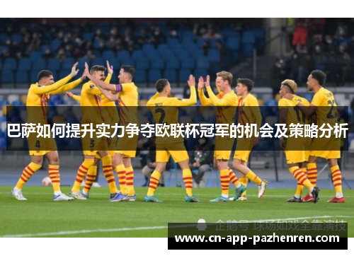 巴萨如何提升实力争夺欧联杯冠军的机会及策略分析